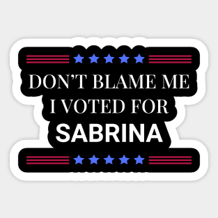 Don't Blame Me I Voted For Sabrina Sticker